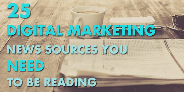 25 Digital Marketing News Sources You NEED to Be Reading