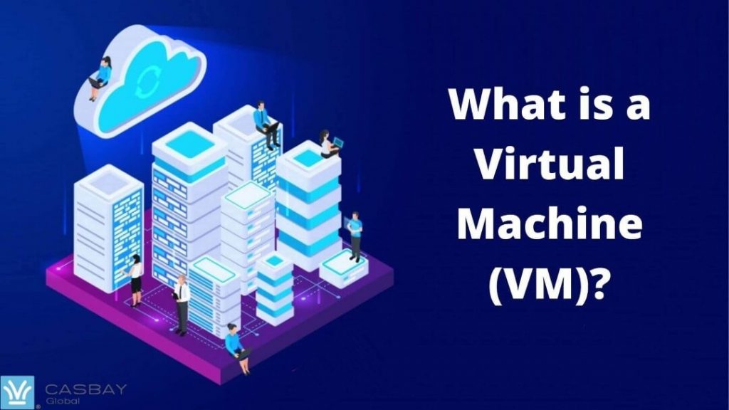 Virtual Machine (VM)